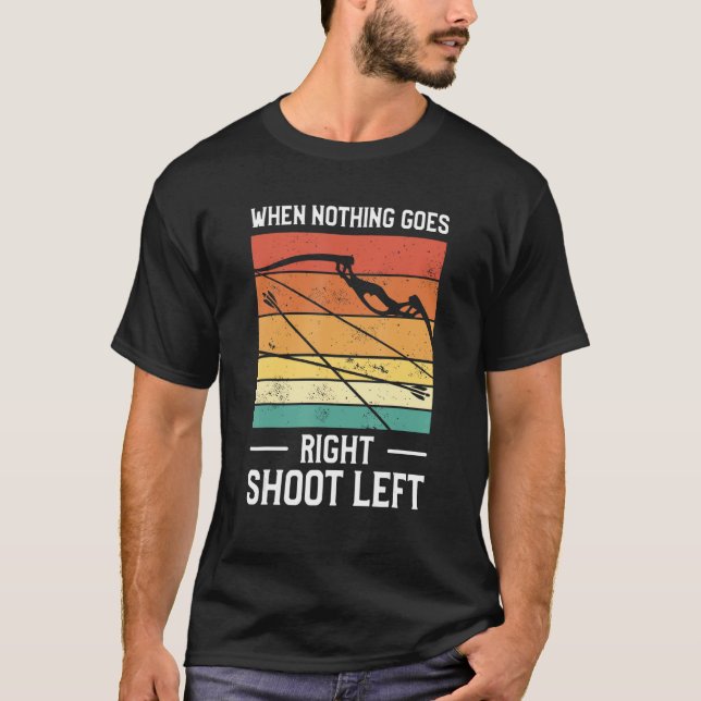 When Nothing Goes Right Shoot Left Lefty Archer Ar T Shirt (Framsida)