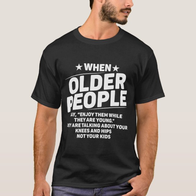 When Older People Say Enjoy Them While They Are Yo T Shirt (Framsida)