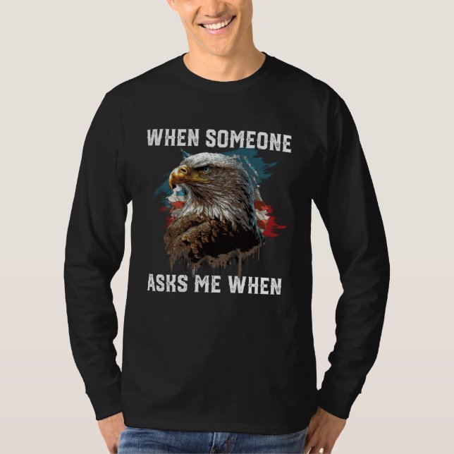 When Someone Asks Me When American Bald Eagle 4th  T Shirt (Framsida)