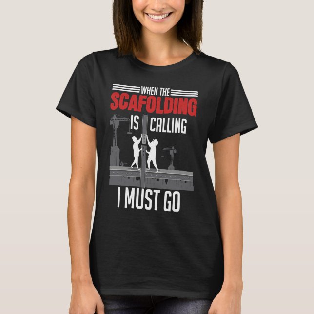 When The Scaffolding IS Calling I Must Go Top Site T Shirt (Framsida)