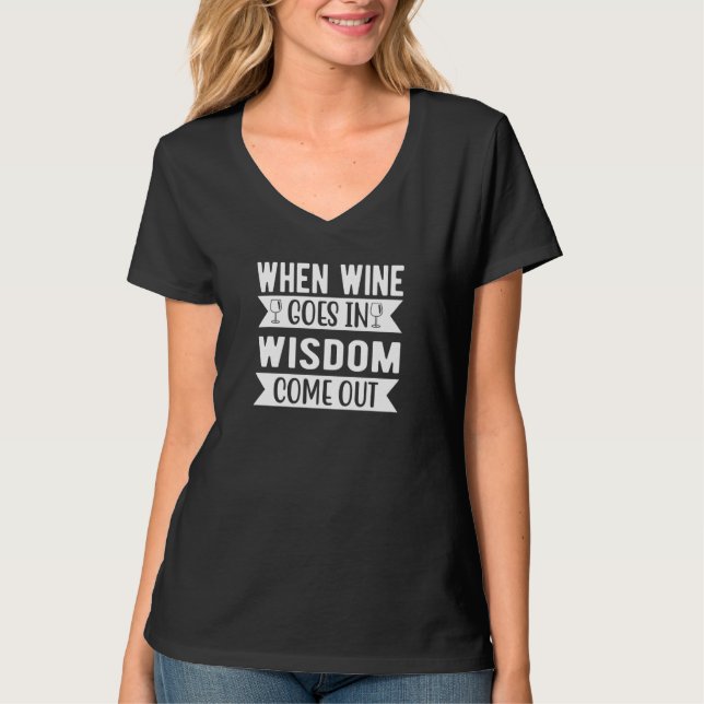 When Wine Goes In Wisdom Come Out Wine T Shirt (Framsida)