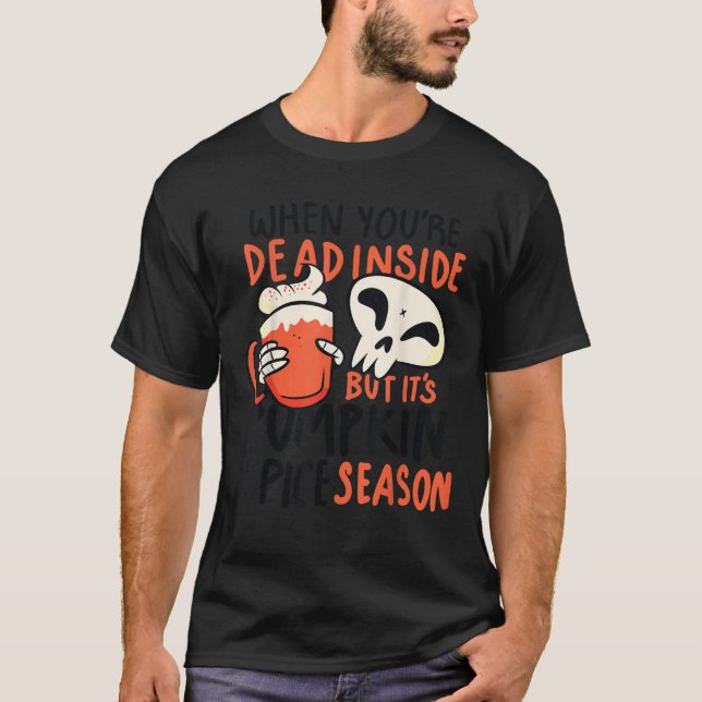 When You re Dead Inside But It s Pumpkin Spice Sea T Shirt (Framsida)
