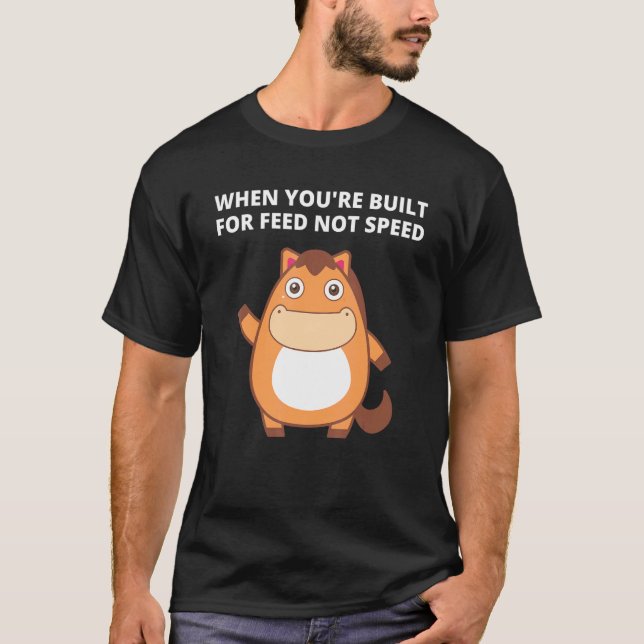 When You're Built For Feed Not Speed T Shirt (Framsida)