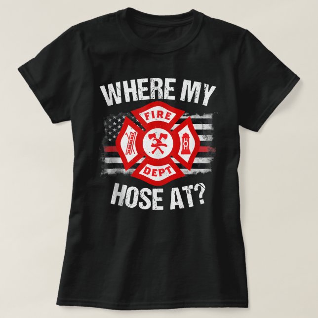 Where My Hose At Firefighter Thin Red Line Flag Fi T Shirt (Design framsida)