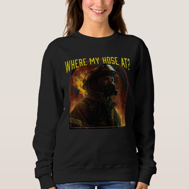 Where My Hose At Fireman Firefighter Fire Rescue T Shirt (Framsida)