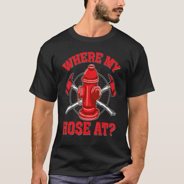 Where My Hose At  Fireman Firefighter Forewomen T Shirt (Framsida)