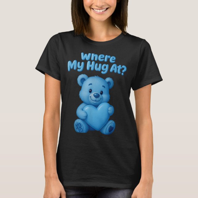 Where My Hug At Cute Teddy Bear Holdin Heart Funny T Shirt (Framsida)