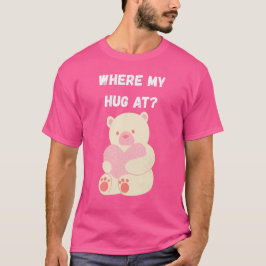 Where My Hug At T Shirt