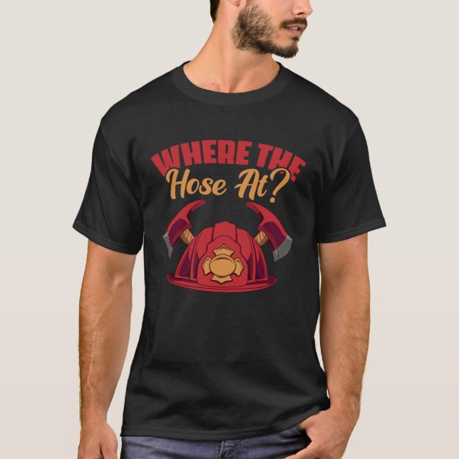 Where The Hose At fireman or worker T Shirt (Framsida)