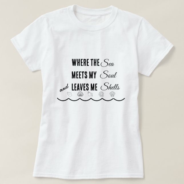 Where the Sea Meets My Soul and Leaves Me Shells T T Shirt (Design framsida)