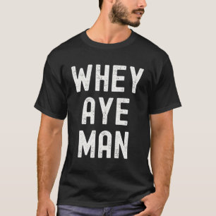 Whey Aye Geordie Slang Ord Tyneside T Shirt