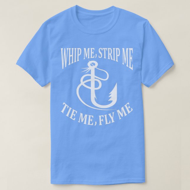 Whip Me Strip Me Tie Me Fly Me T Shirt (Design framsida)