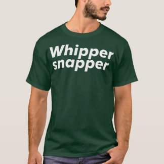 Whipper Snapper T Shirt