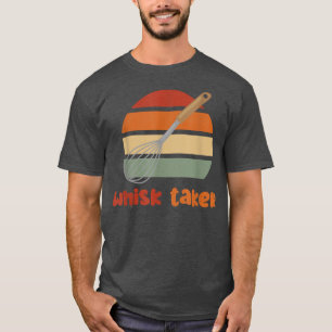 Whisk Taker Funny Bake ThITT Baking Pun Cake Whis T Shirt