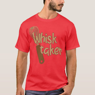 Whisk Taker Funny Bake ThITT Baking Pun Cake Whis T Shirt