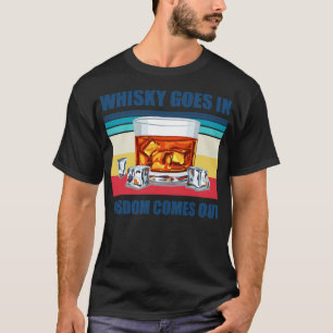 Whisky går in Wisdom kommer ut från en fin whisky- T Shirt