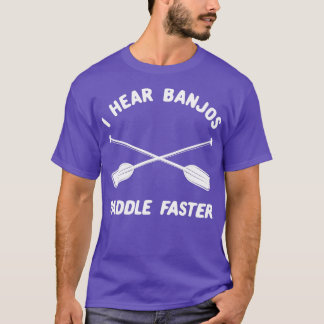 Whitewater Raiting I Hear Banjos Paddle Faster T Shirt