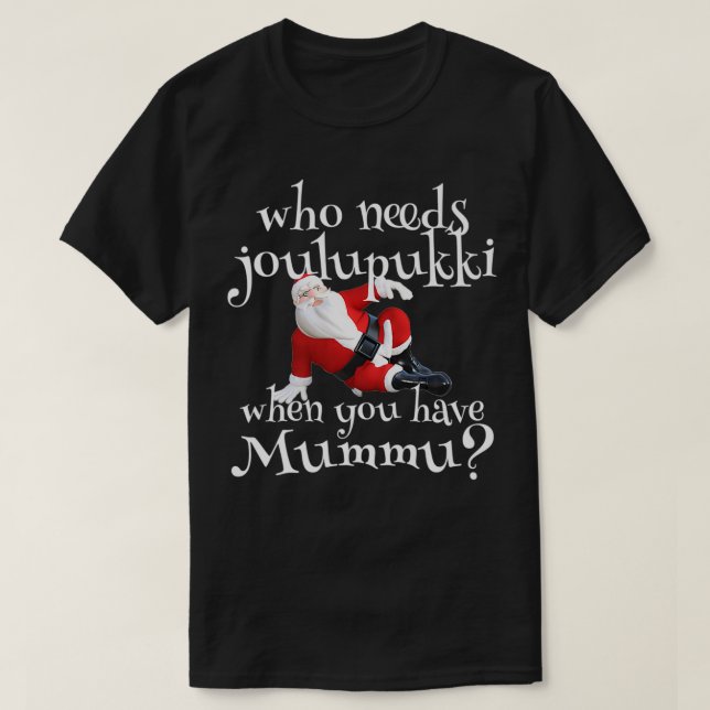 Who Needs Joulupukki When You Have Mummu Finnish A T Shirt (Design framsida)