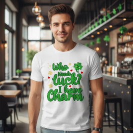 Who needs luck - I have charm - St Patrick's Day  T Shirt