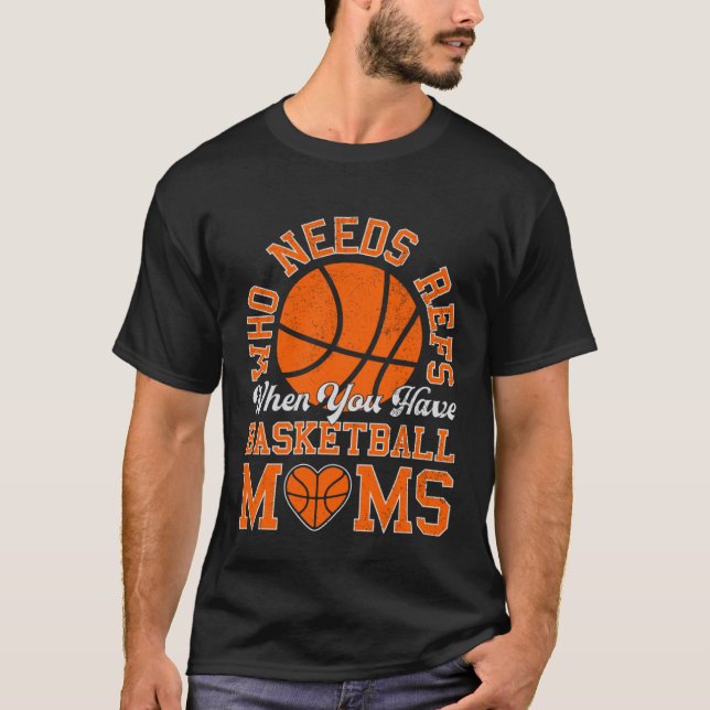 Who Needs Refs When You Have Basketball Moms Mothe T Shirt (Framsida)