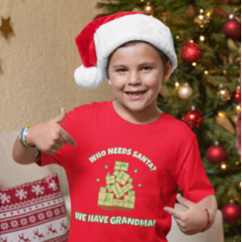 Who Needs Santa We Have Grandma – Kids Christmas  T Shirt