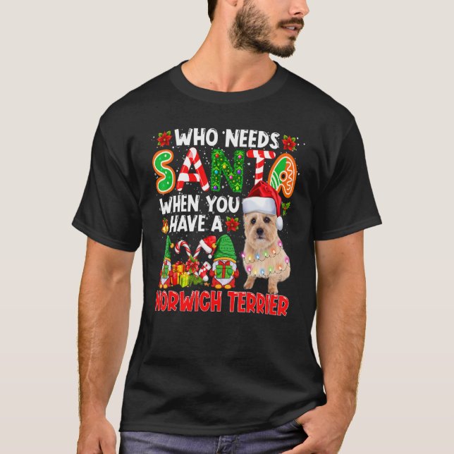 Who Needs Santa When Have A Norwich Terrier Santa  T Shirt (Framsida)