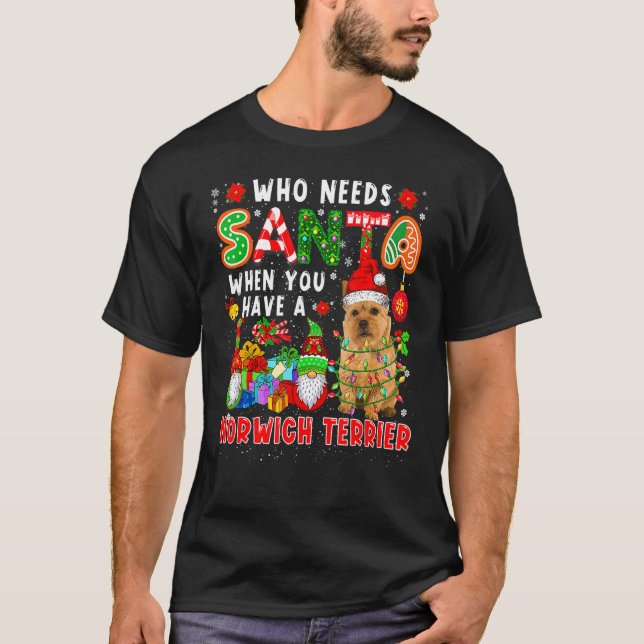 Who Needs Santa When Have A Norwich Terrier Santa  T Shirt (Framsida)