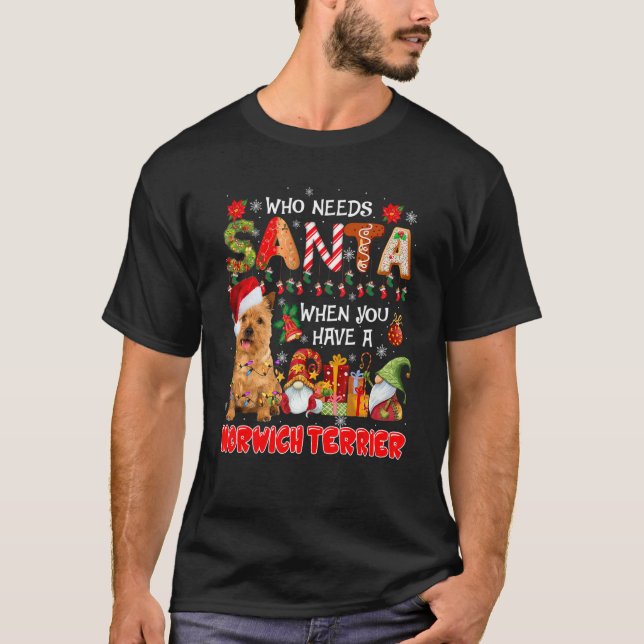 Who Needs Santa When Have A Norwich Terrier Santa  T Shirt (Framsida)