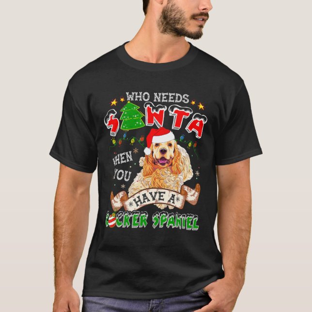 Who Needs Santa When You Have A Cocker Spaniel For T Shirt (Framsida)