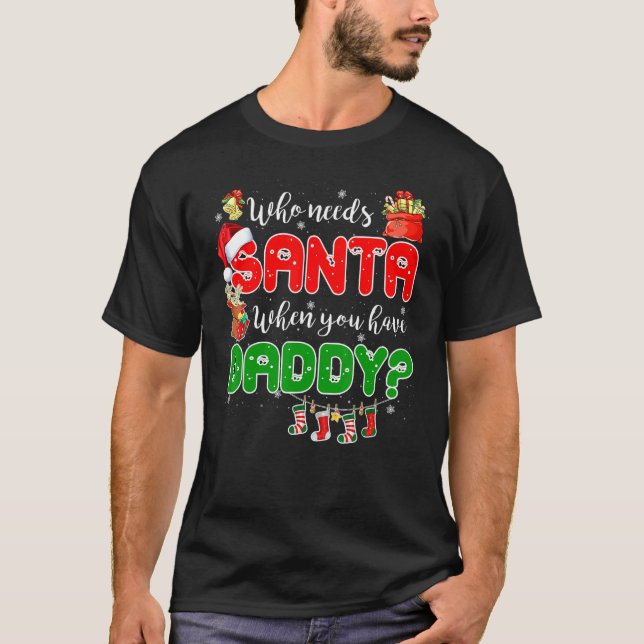 Who Needs Santa When You Have Daddy Santa Family C T Shirt (Framsida)