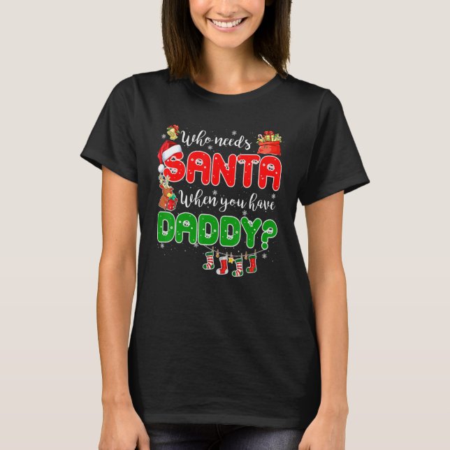 Who Needs Santa When You Have Daddy Santa Family C T Shirt (Framsida)