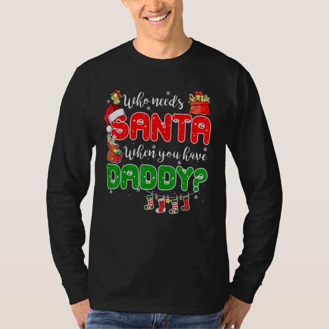 Who Needs Santa When You Have Daddy Santa Family C T Shirt (Framsida)