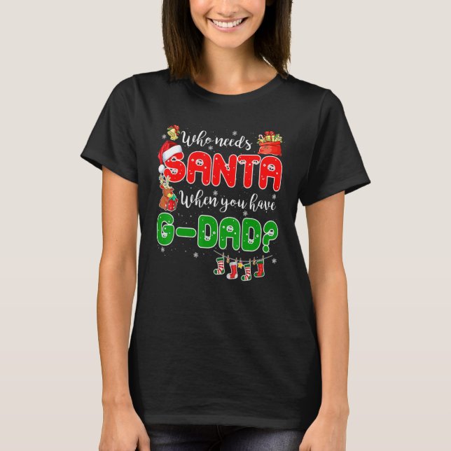 Who Needs Santa When You Have G dad Santa Family C T Shirt (Framsida)