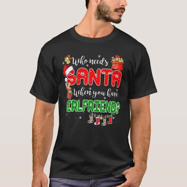 Who Needs Santa When You Have Girlfriend Santa Fam T Shirt (Framsida)