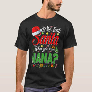 Who Needs Santa When You Have Nana Christmas T Shirt