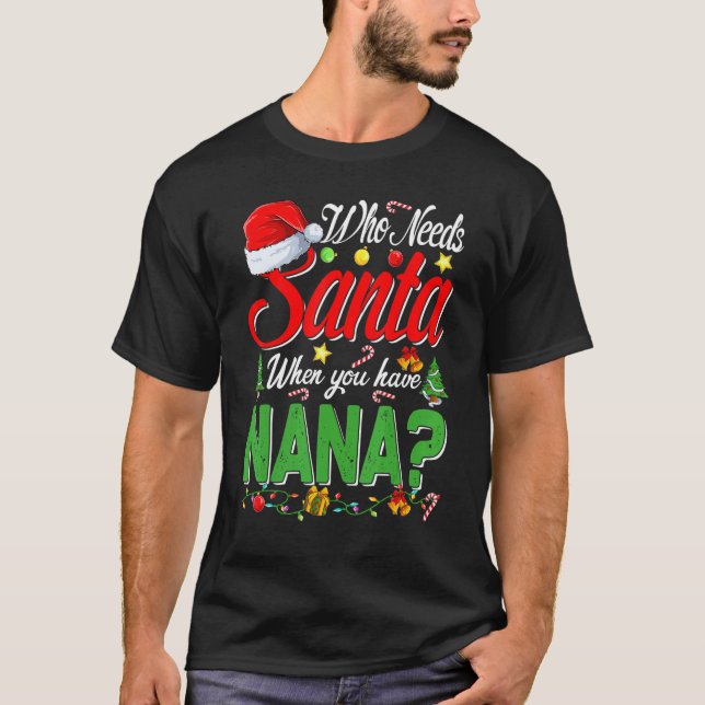Who Needs Santa When You Have Nana Christmas T Shirt (Framsida)