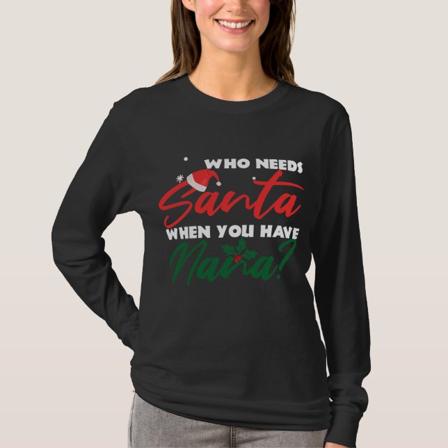 Who Needs Santa When You Have Nana Christmas T Shirt (Framsida)