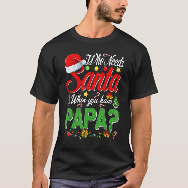 Who Needs Santa When You Have Papa Christmas T Shirt (Framsida)