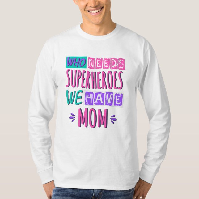 Who needs superheroes we have mom t shirt (Framsida)