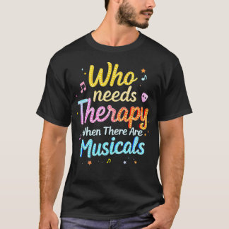 Who Needs Therapy When There Are Musicals Saying T Shirt
