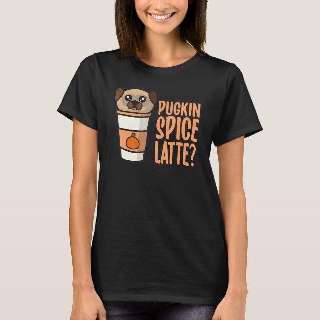 Who Ordered the Pugkin Spice Latte Pumpkin Spice P T Shirt (Framsida)
