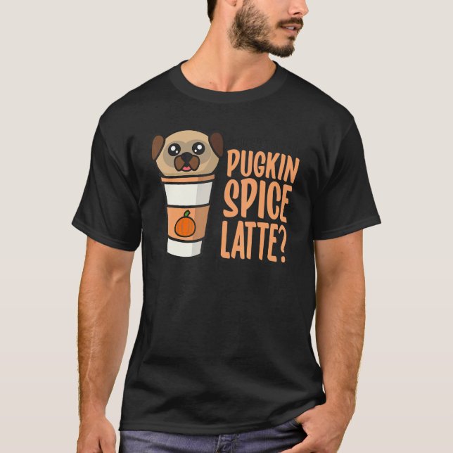 Who Ordered the Pugkin Spice Latte Pumpkin Spice P T Shirt (Framsida)
