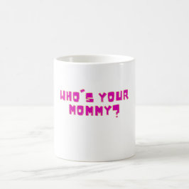 Who’s Your Mommy Funny  Kaffemugg