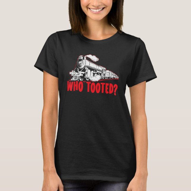 Who Tooted Train Steam Locomotive Railroad Model T T Shirt (Framsida)