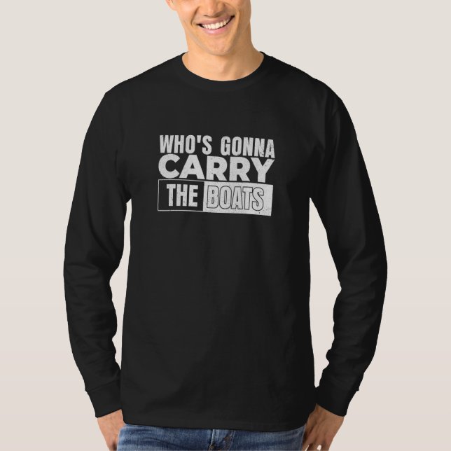 Who's Gonna Carry the Boats Motivational and Milit T Shirt (Framsida)
