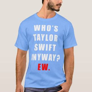 Whos Taylor Ew TShirt T Shirt