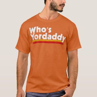 Whos Yordaddy T Shirt