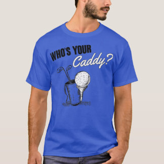 Whos your caddy t shirt