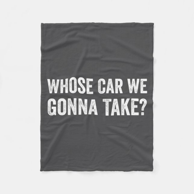 Whose Car We Gonna Take_ Funny Quote  Fleecefilt (Framsidan)