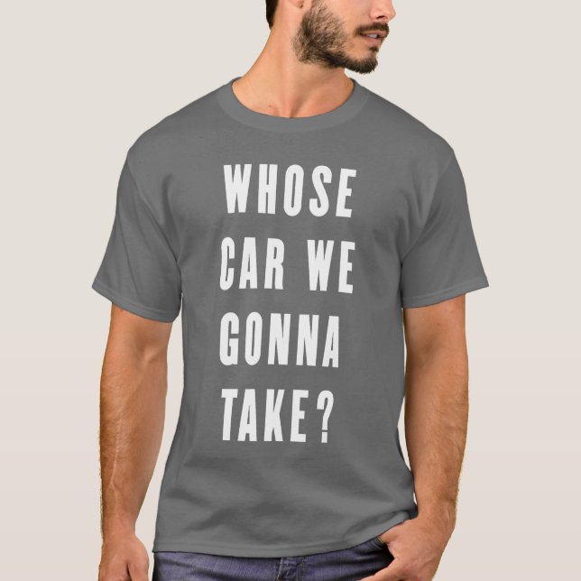 Whose Car We Gonnaake Funny Quotes Gift retro T Shirt (Framsida)